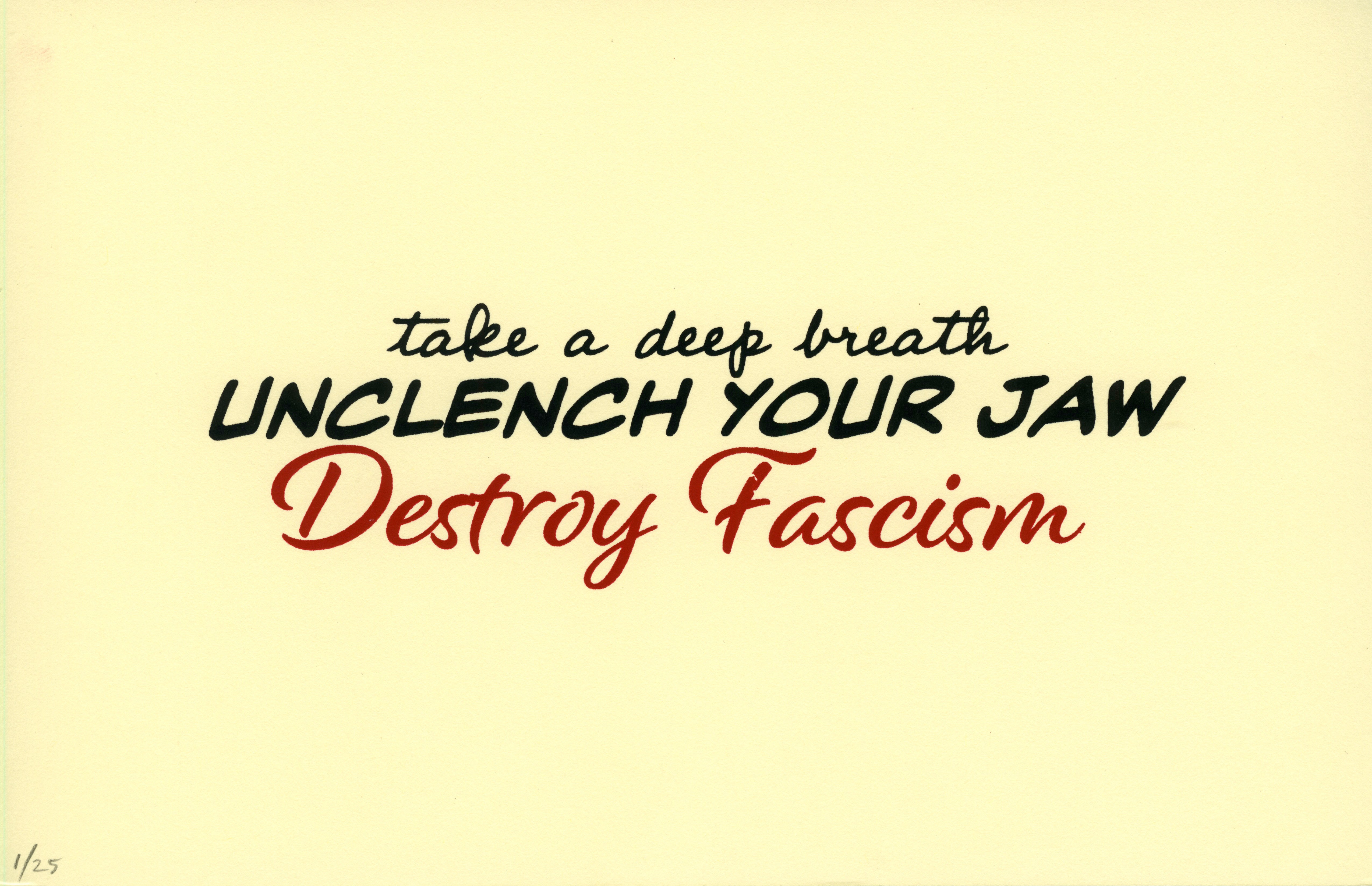 take a deep breath, UNCLENCH YOUR JAW, Destroy Fascism.